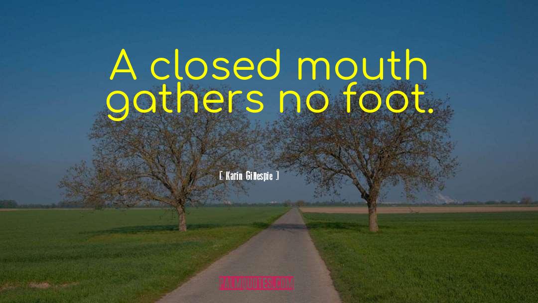 Karin Gillespie Quotes: A closed mouth gathers no