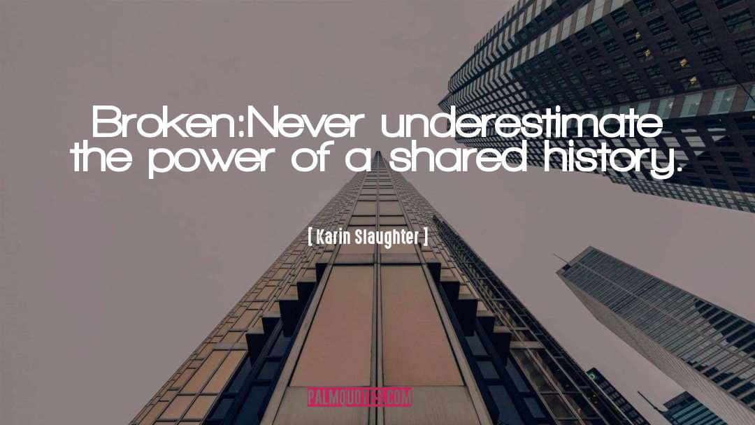 Karin Slaughter Quotes: Broken:<br />Never underestimate the power