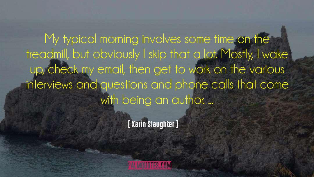 Karin Slaughter Quotes: My typical morning involves some