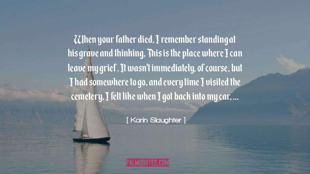 Karin Slaughter Quotes: When your father died, I