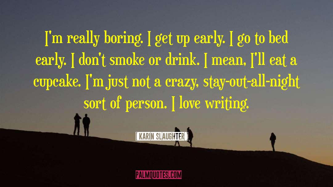 Karin Slaughter Quotes: I'm really boring. I get