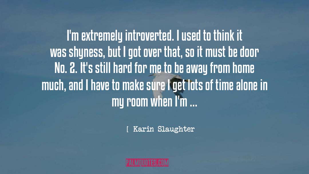 Karin Slaughter Quotes: I'm extremely introverted. I used