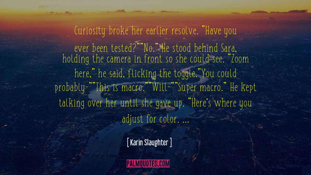 Karin Slaughter Quotes: Curiosity broke her earlier resolve.