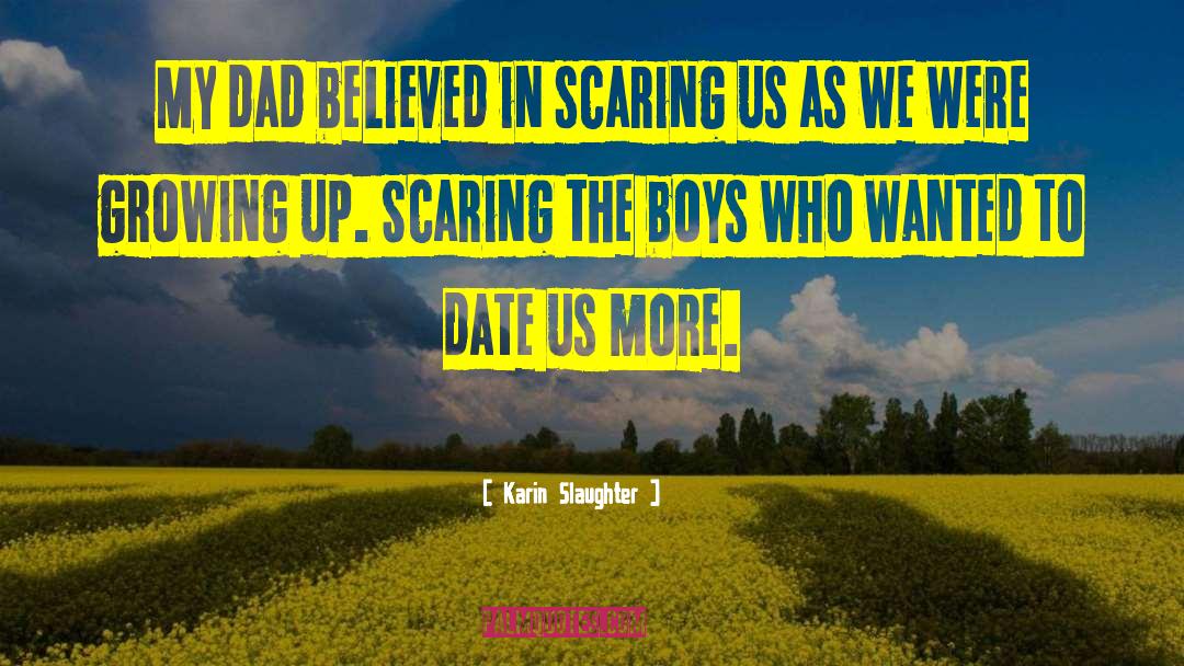 Karin Slaughter Quotes: My dad believed in scaring