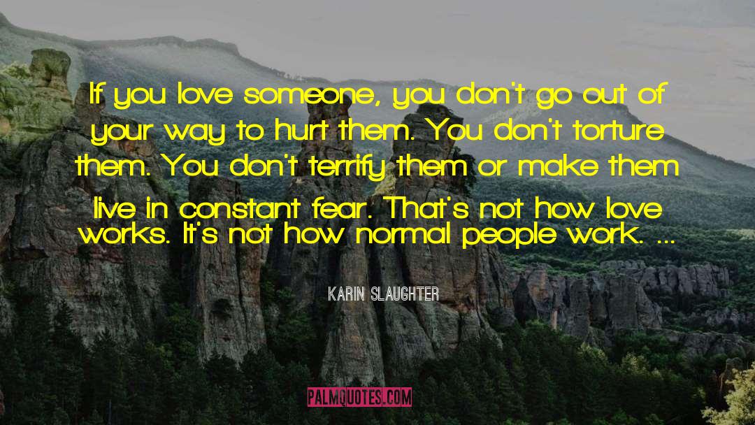 Karin Slaughter Quotes: If you love someone, you