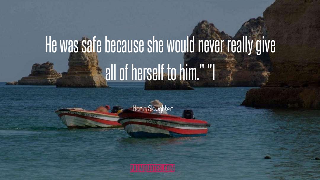 Karin Slaughter Quotes: He was safe because she