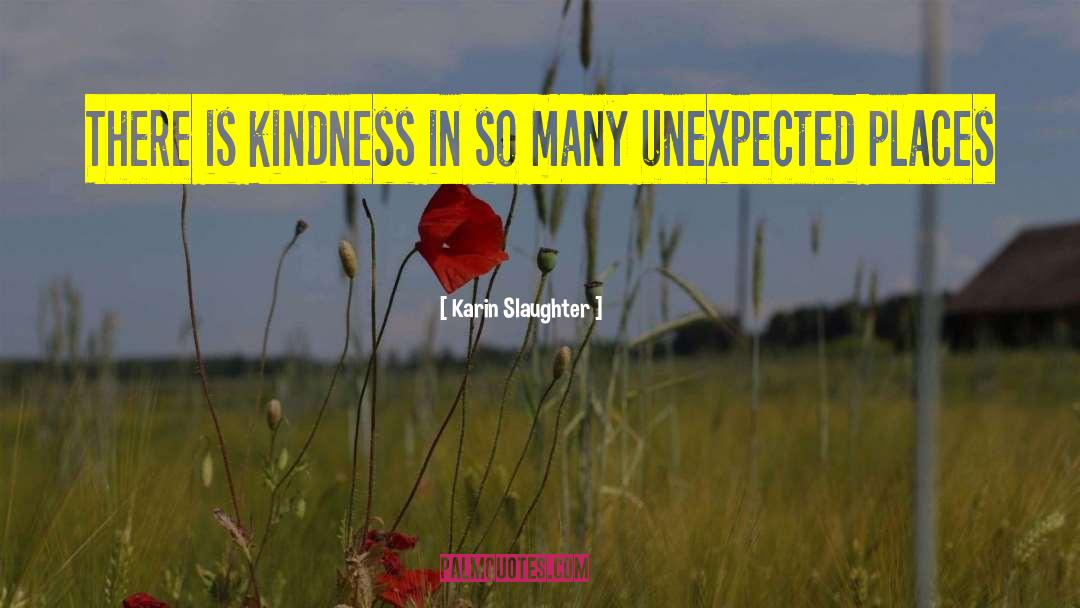 Karin Slaughter Quotes: There is kindness in so