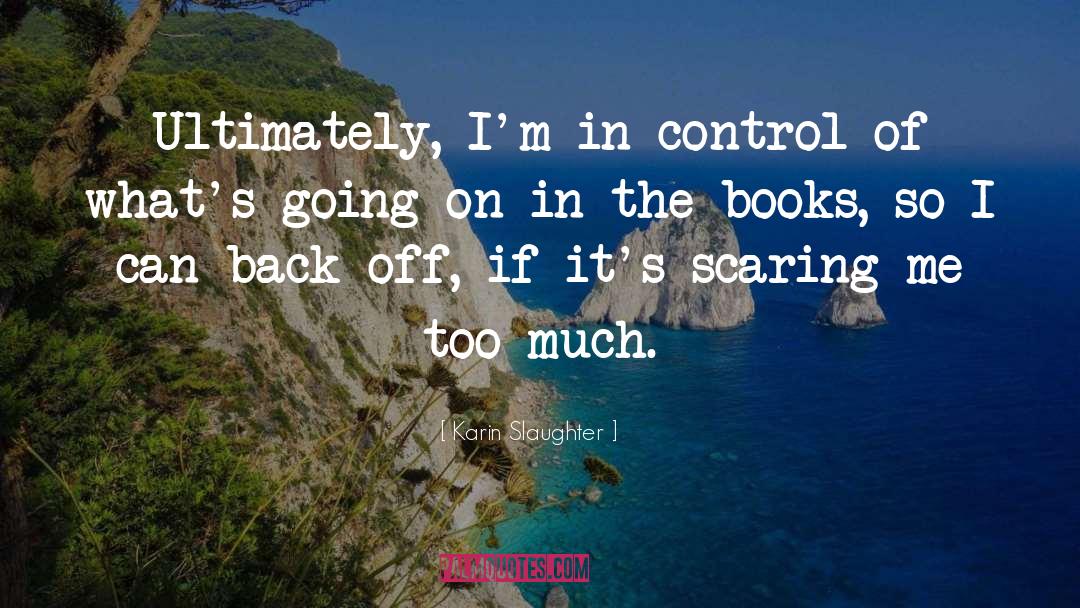 Karin Slaughter Quotes: Ultimately, I'm in control of