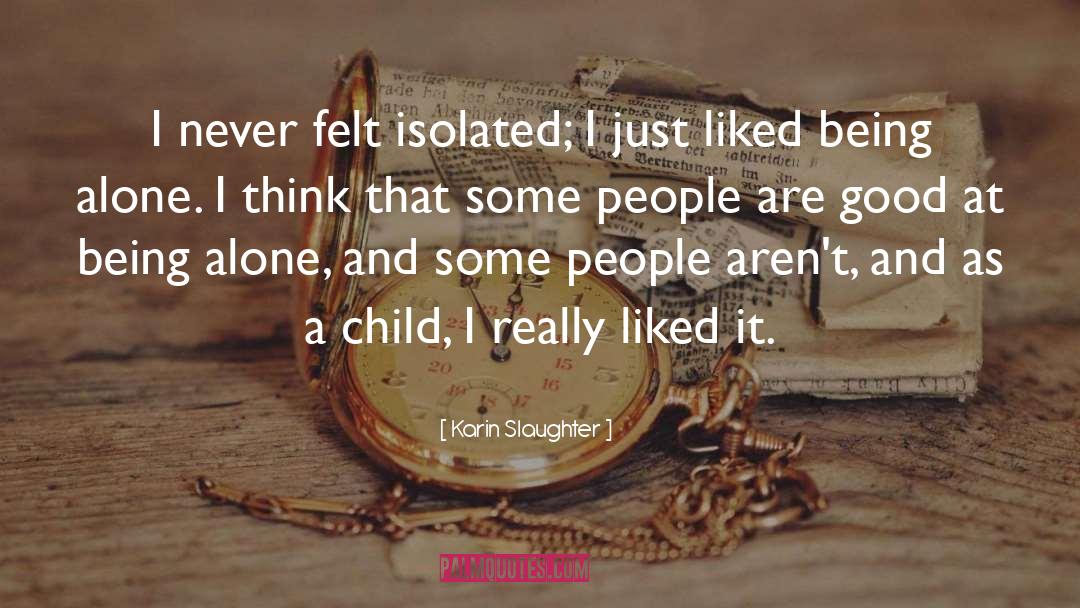 Karin Slaughter Quotes: I never felt isolated; I