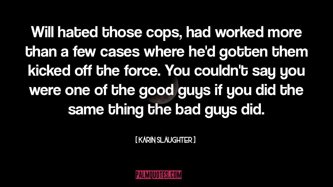 Karin Slaughter Quotes: Will hated those cops, had