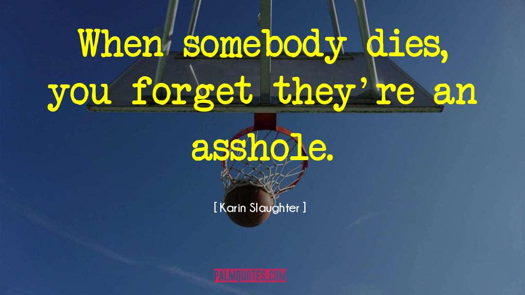 Karin Slaughter Quotes: When somebody dies, you forget