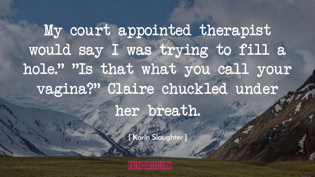 Karin Slaughter Quotes: My court-appointed therapist would say