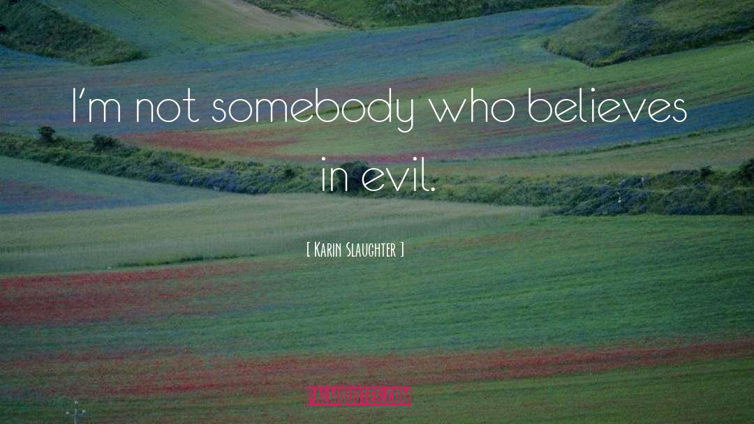 Karin Slaughter Quotes: I'm not somebody who believes