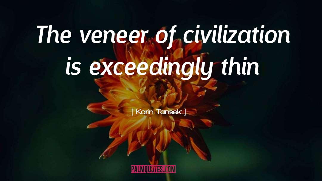 Karin Tansek Quotes: The veneer of civilization is