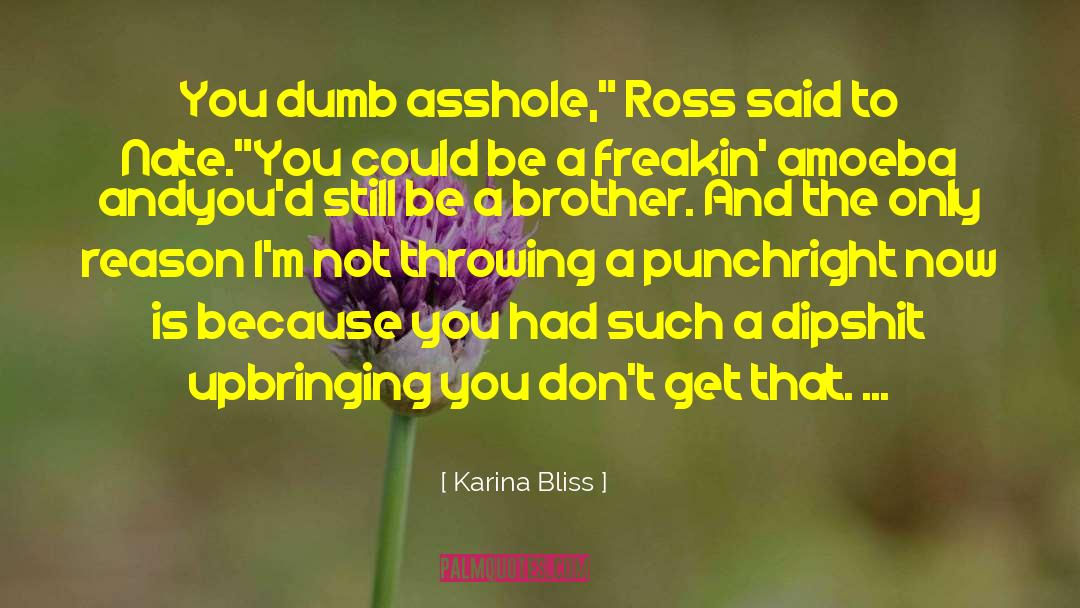 Karina Bliss Quotes: You dumb asshole,