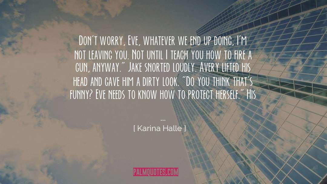 Karina Halle Quotes: Don't worry, Eve, whatever we