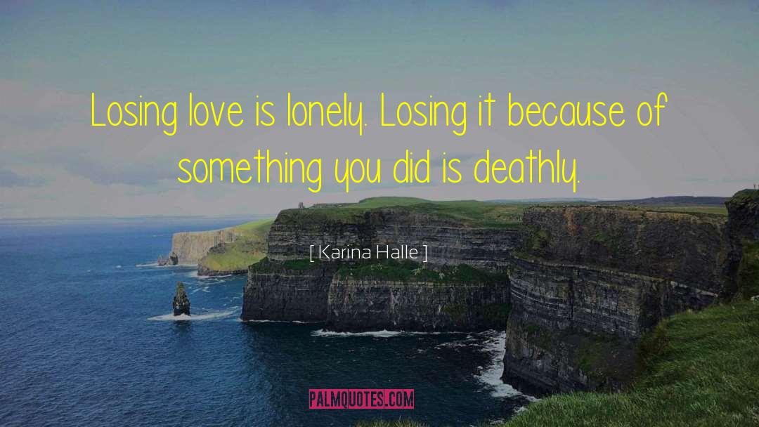 Karina Halle Quotes: Losing love is lonely. Losing