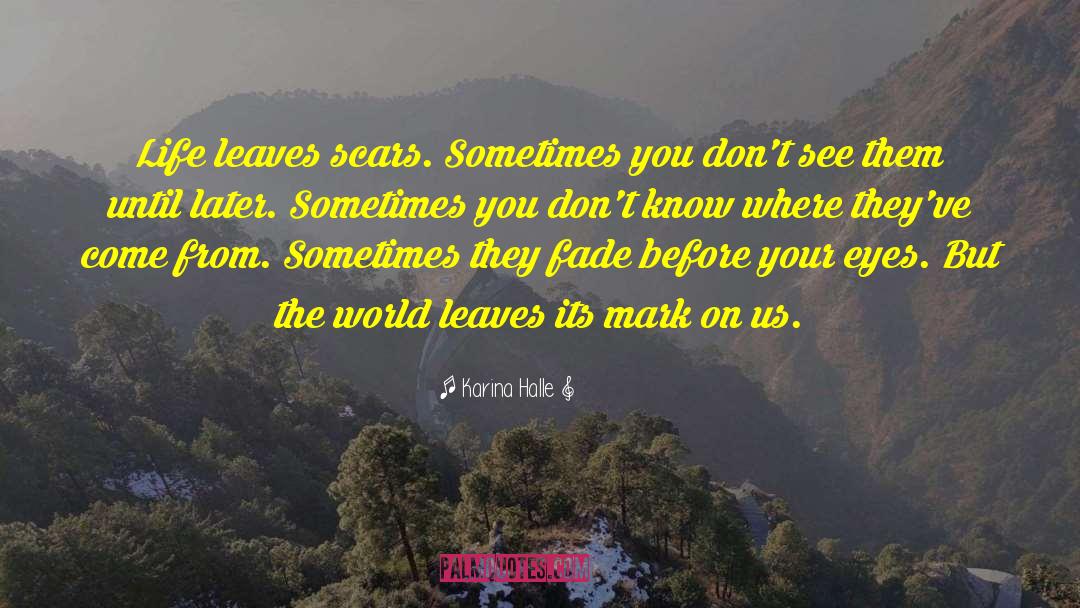 Karina Halle Quotes: Life leaves scars. Sometimes you