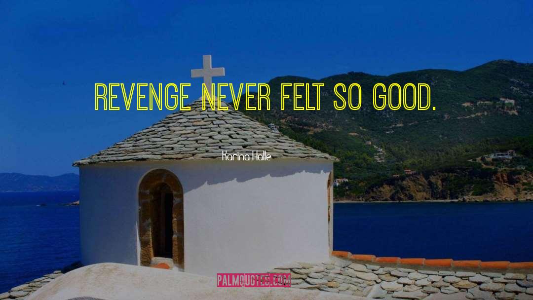 Karina Halle Quotes: Revenge never felt so good.