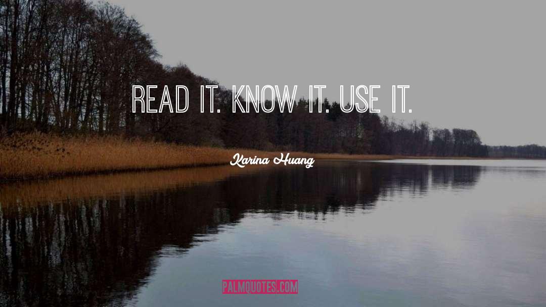 Karina Huang Quotes: Read it. Know it. Use