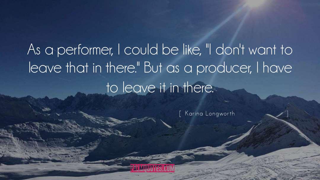 Karina Longworth Quotes: As a performer, I could