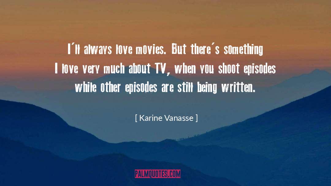 Karine Vanasse Quotes: I'll always love movies. But