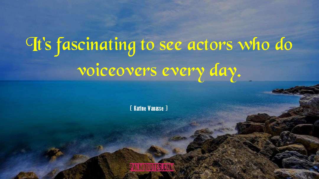 Karine Vanasse Quotes: It's fascinating to see actors