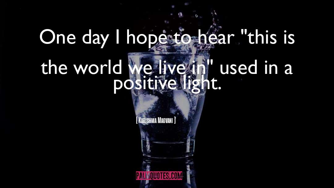 Karishma Magvani Quotes: One day I hope to