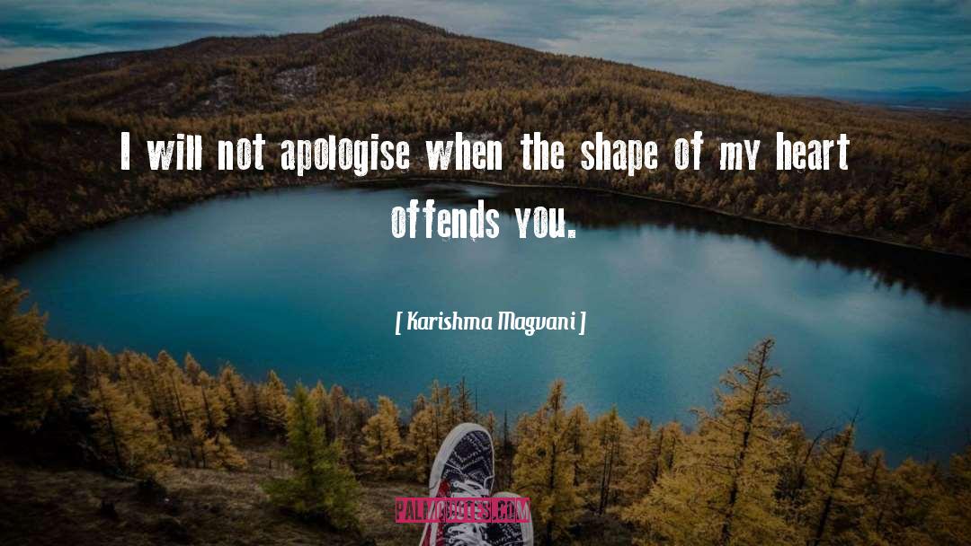 Karishma Magvani Quotes: I will not apologise when