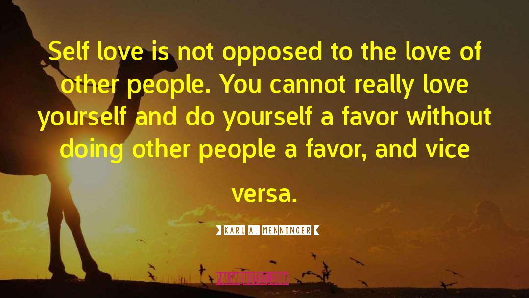 Karl A. Menninger Quotes: Self love is not opposed