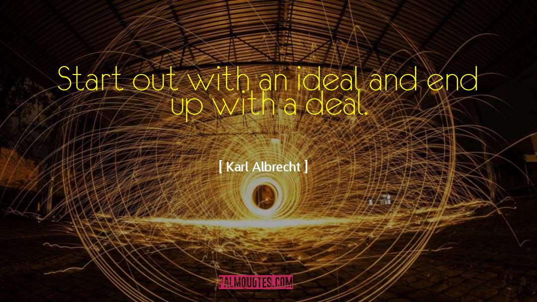 Karl Albrecht Quotes: Start out with an ideal