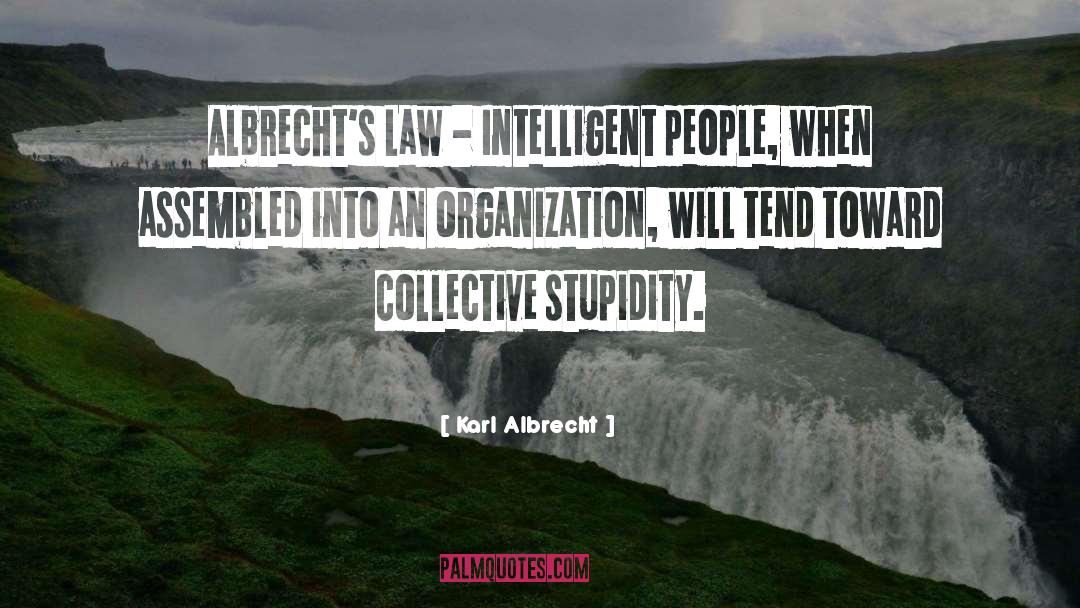 Karl Albrecht Quotes: Albrecht's Law - Intelligent people,