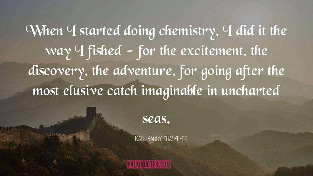 Karl Barry Sharpless Quotes: When I started doing chemistry,