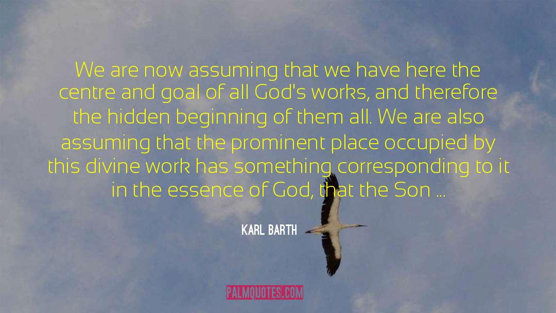 Karl Barth Quotes: We are now assuming that