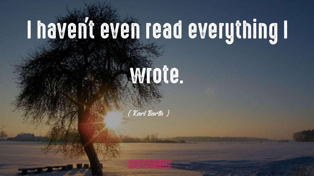 Karl Barth Quotes: I haven't even read everything