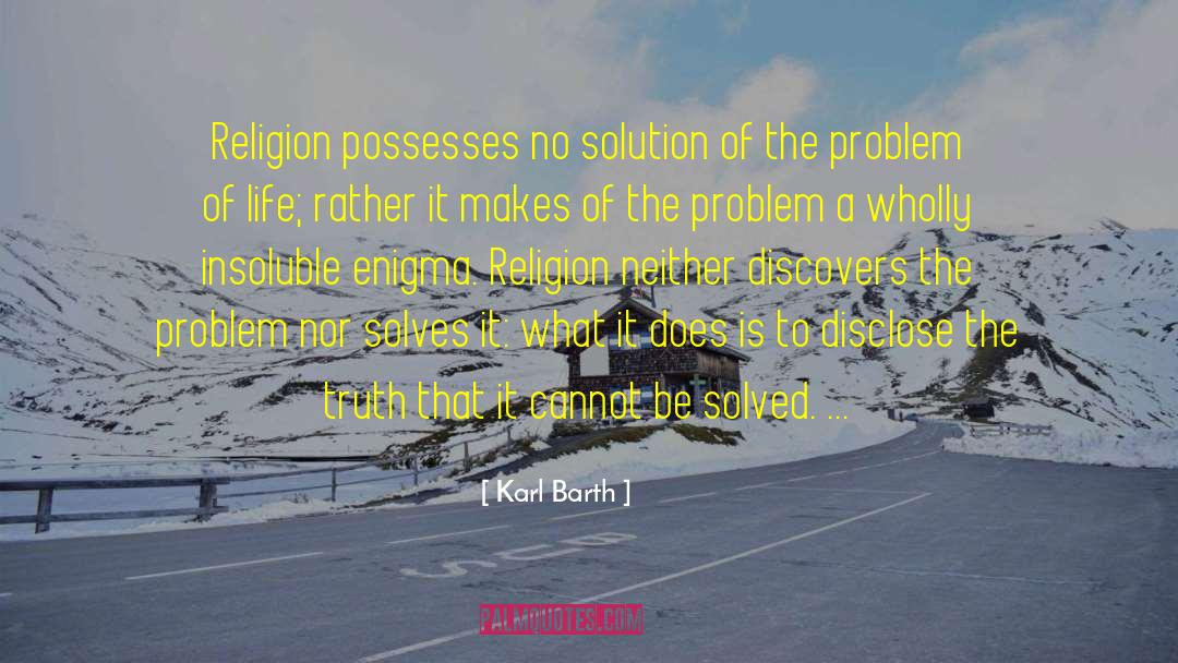 Karl Barth Quotes: Religion possesses no solution of