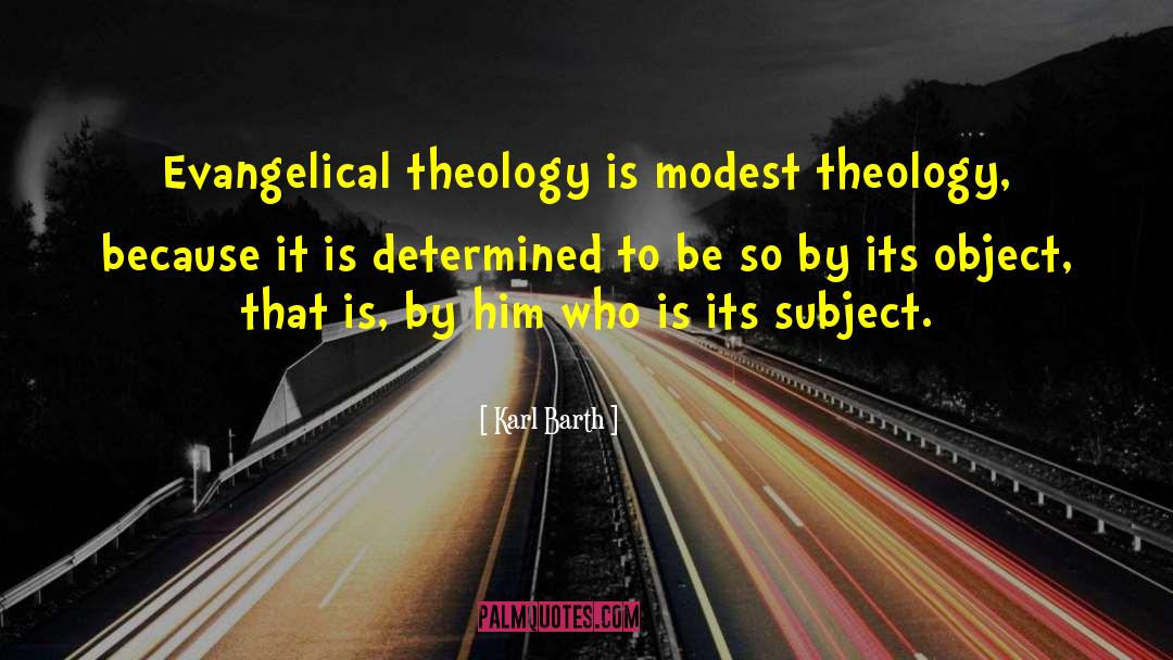 Karl Barth Quotes: Evangelical theology is modest theology,