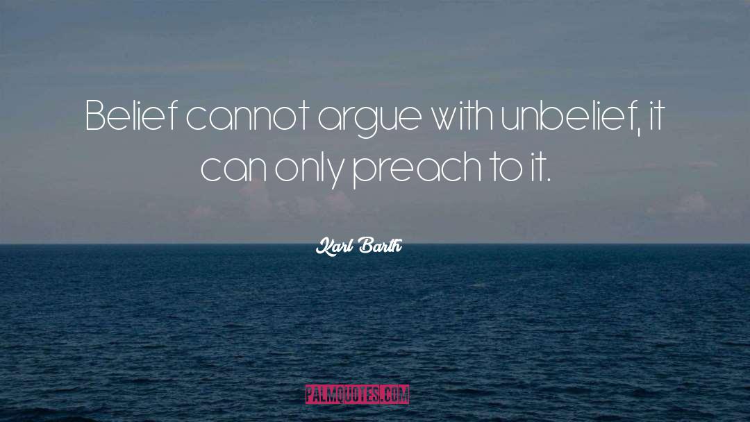 Karl Barth Quotes: Belief cannot argue with unbelief,