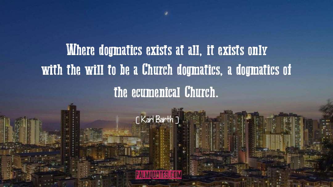 Karl Barth Quotes: Where dogmatics exists at all,