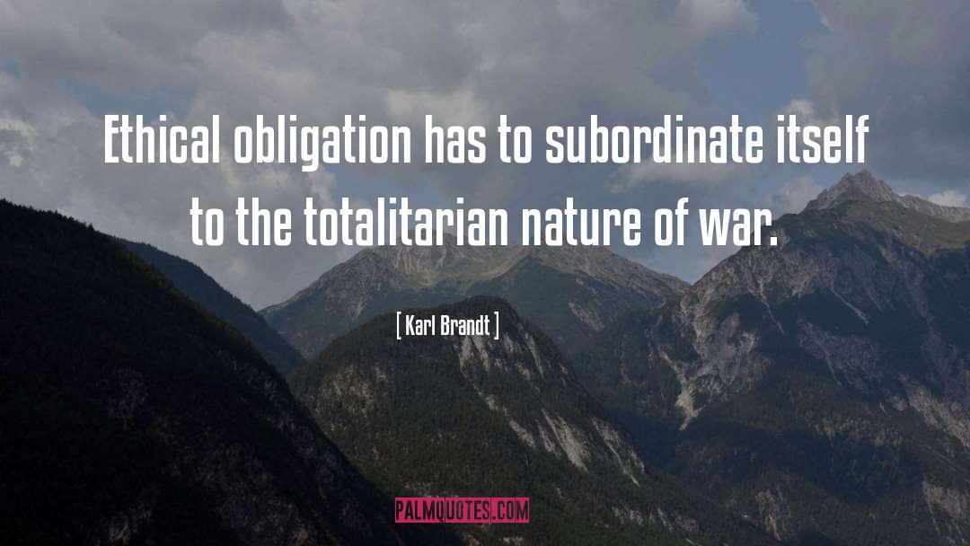 Karl Brandt Quotes: Ethical obligation has to subordinate