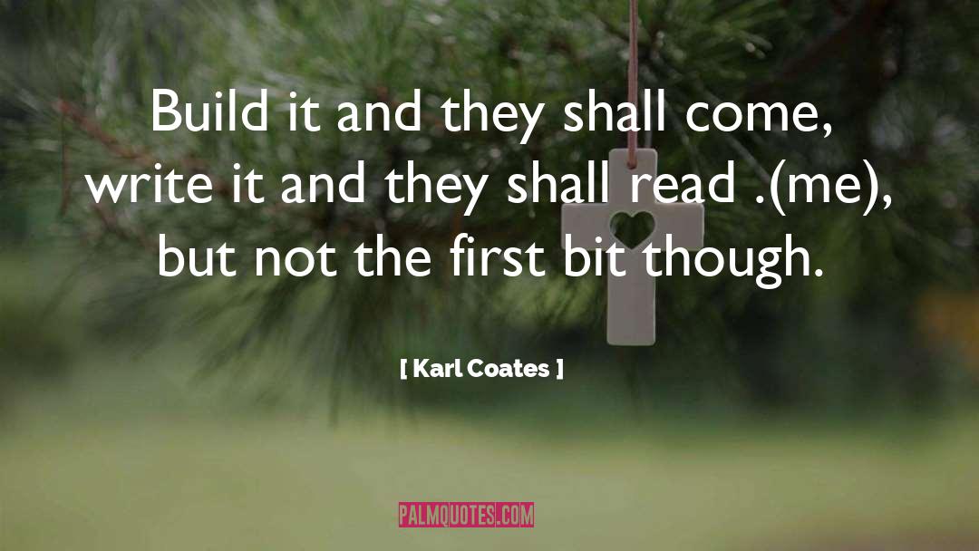 Karl Coates Quotes: Build it and they shall