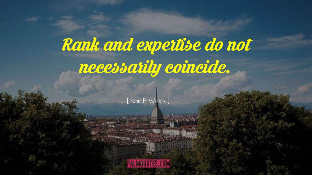 Karl E. Weick Quotes: Rank and expertise do not