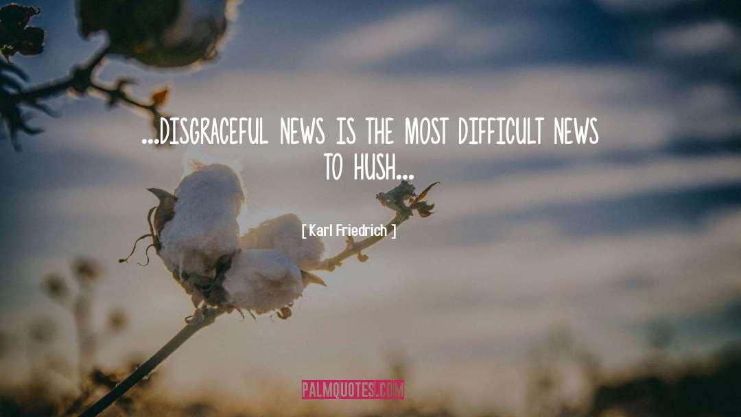 Karl Friedrich Quotes: ...disgraceful news is the most