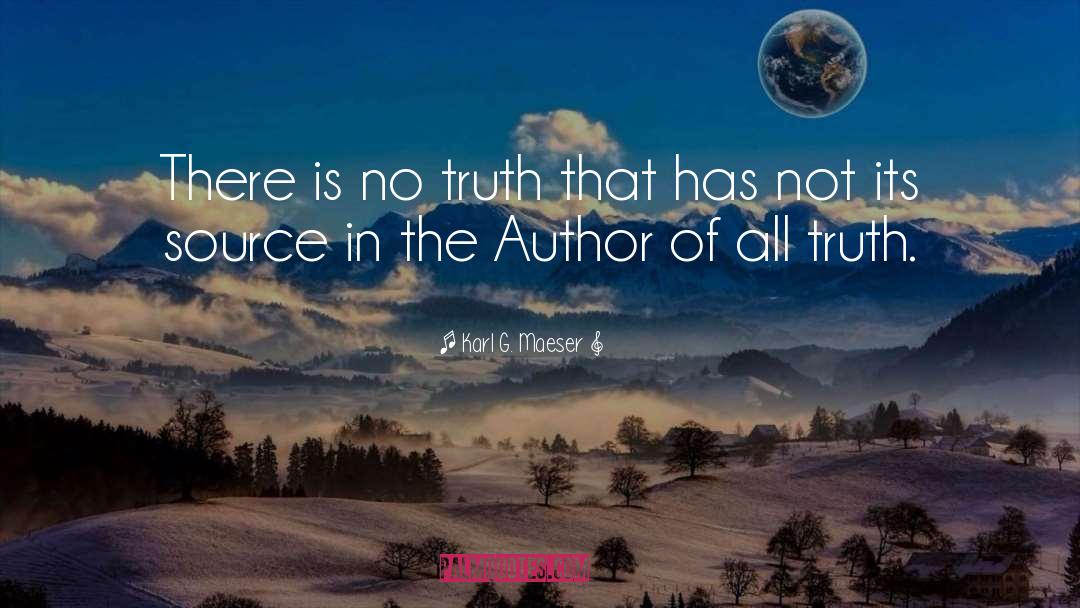 Karl G. Maeser Quotes: There is no truth that