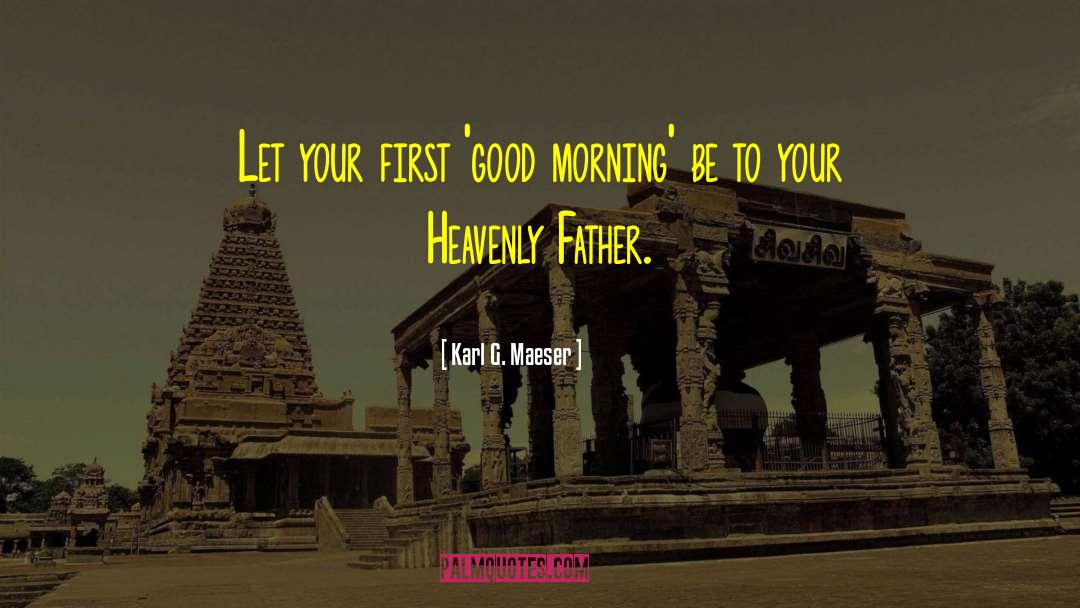 Karl G. Maeser Quotes: Let your first 'good morning'