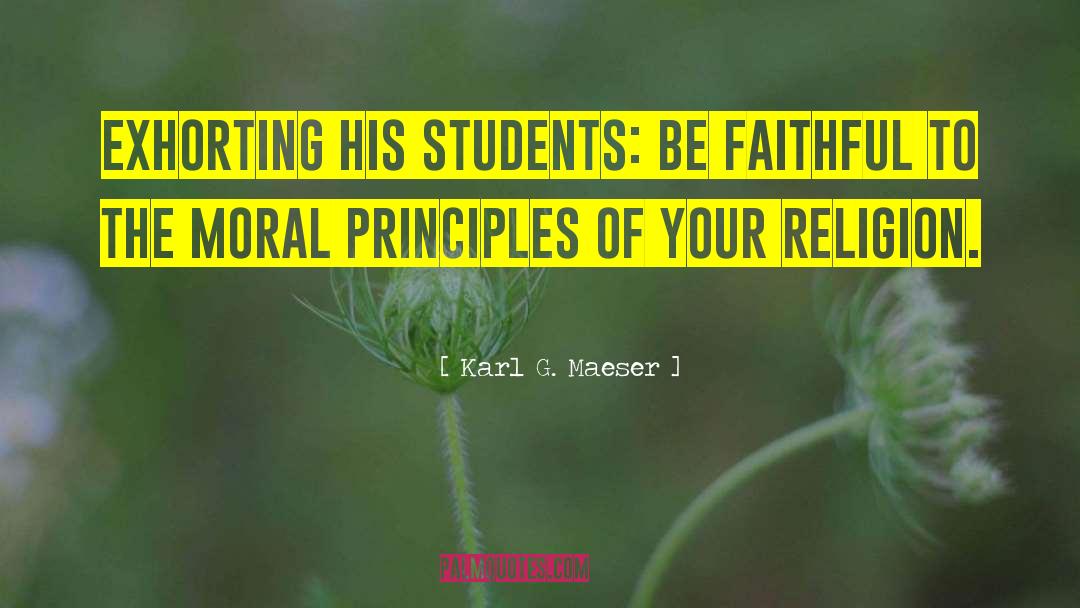Karl G. Maeser Quotes: Exhorting his students: Be faithful