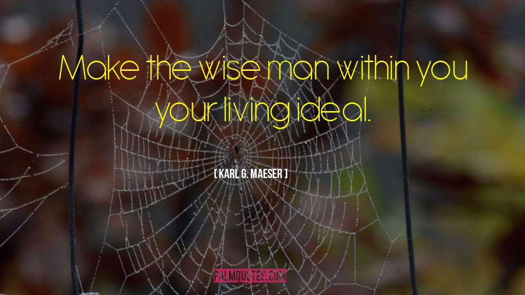 Karl G. Maeser Quotes: Make the wise man within