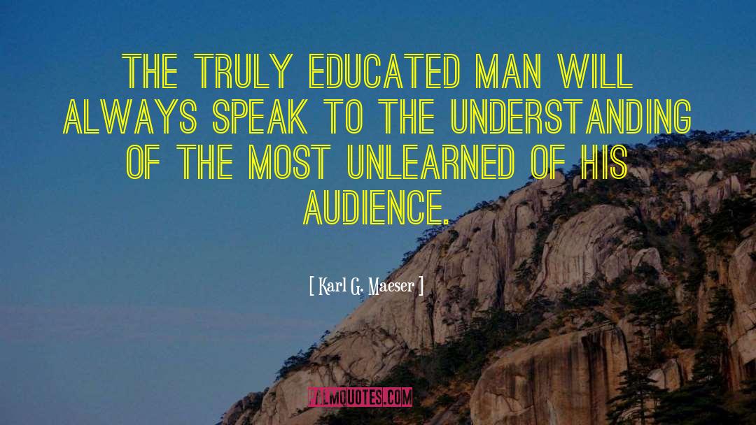 Karl G. Maeser Quotes: The truly educated man will