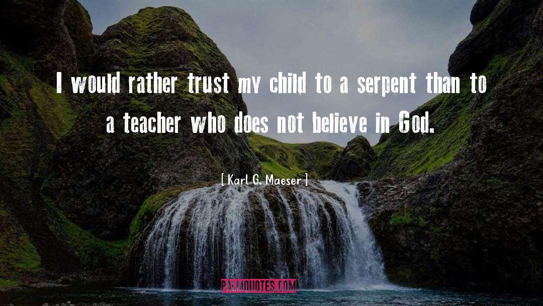 Karl G. Maeser Quotes: I would rather trust my