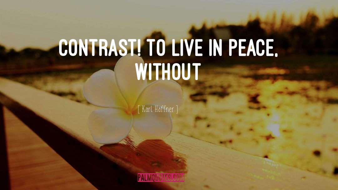 Karl Haffner Quotes: contrast! To live in peace,